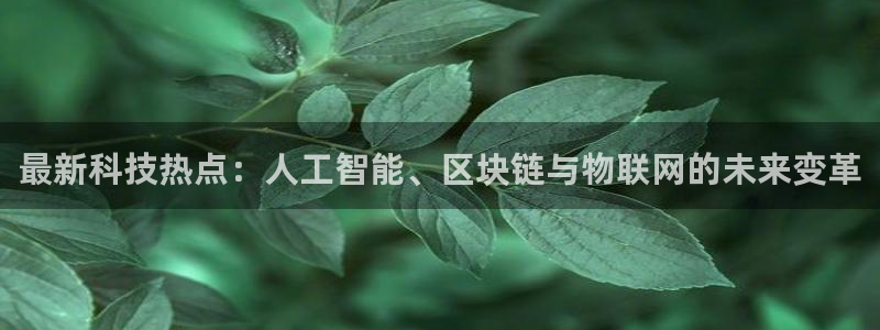 最新科技热点：人工智能、区块链与物联网的未来变革